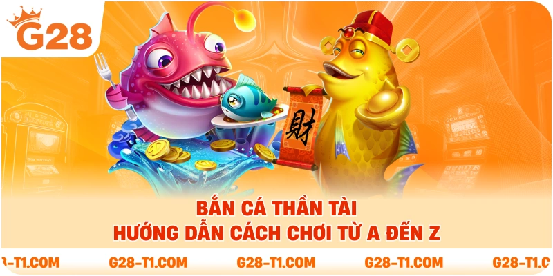 Bắn Cá Thần Tài - Hướng dẫn Cách Chơi Từ A Đến Z