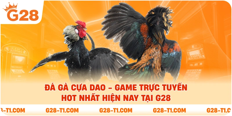 Đá Gà Cựa Dao - Game Trực Tuyến Hot Nhất Hiện Nay Tại G28
