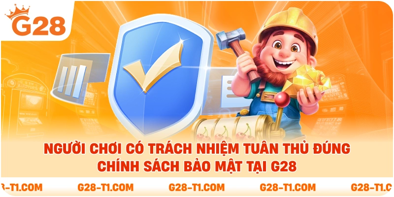 Người chơi có trách nhiệm tuân thủ đúng chính sách bảo mật tại G28